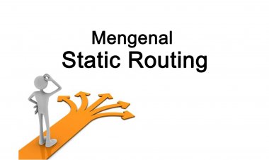 Mengenal Static Routing (Routing Statis) Menggunakan Cisco Packet Tracer