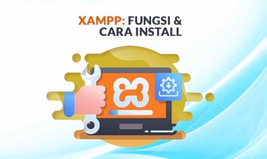 Fungsi dan Cara Instal XAMPP untuk Kebutuhan Development